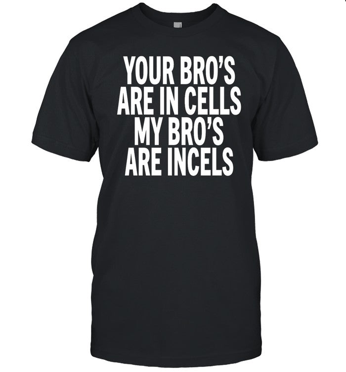 Cultshotta Your Bro's Are In Cells My Bro’S Are Incels Shirt
