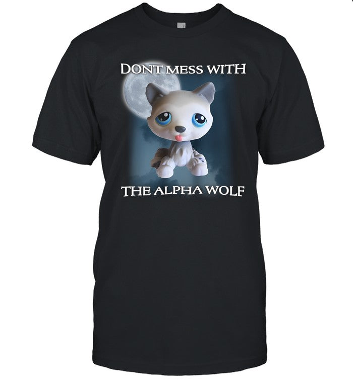 Don't Mess With The Alpha Wolf Lps Alpha Wolf Littlest Pet Shirts