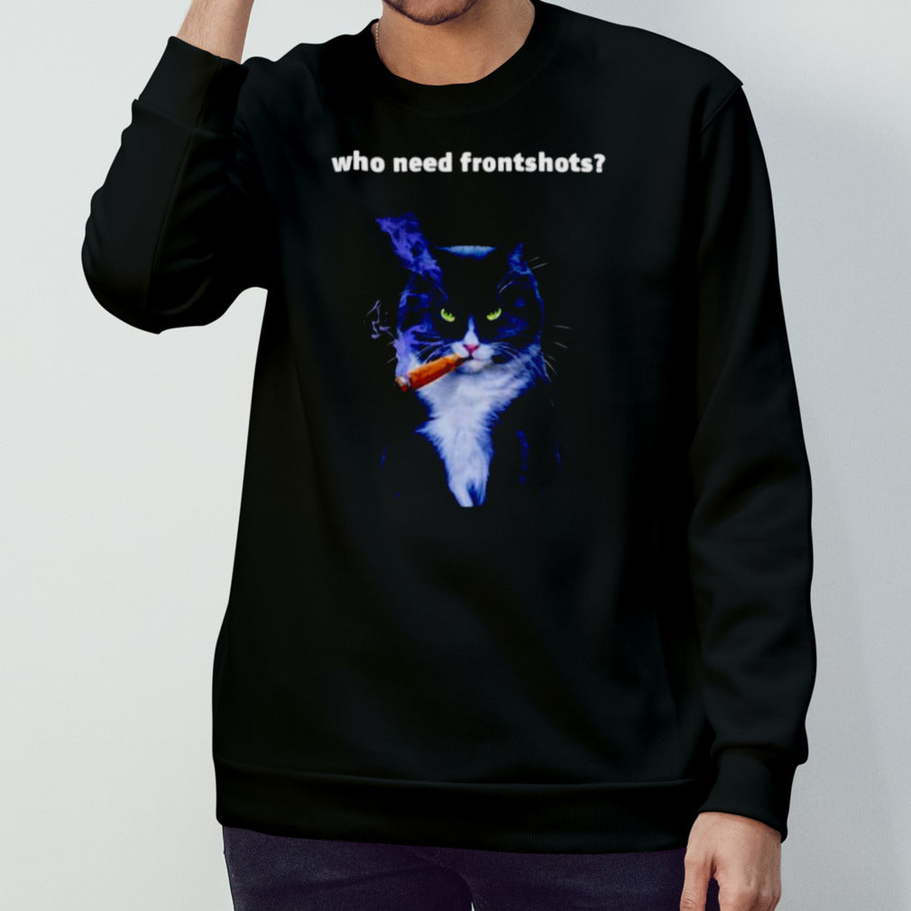 Cat who need frontshots shirts