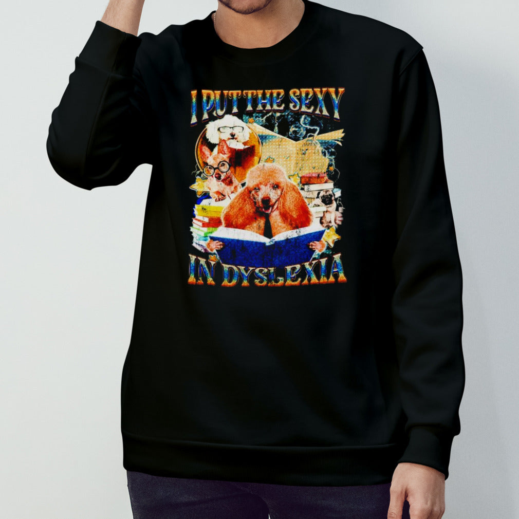 Dog I put the Sexy in Dyslexia vintage shirts