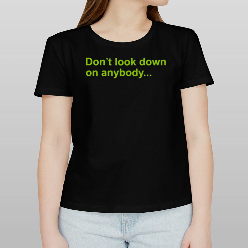 Don’t Look Down On Anybody Shirt