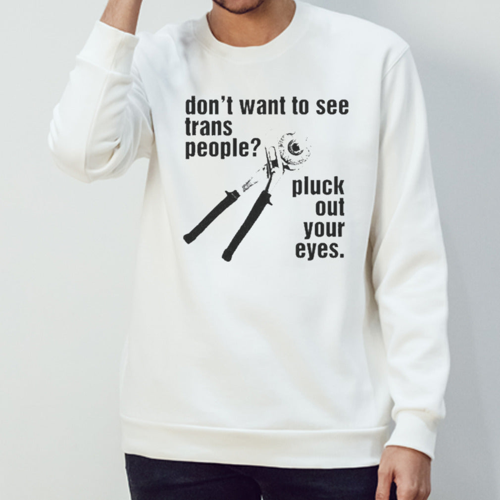 Don’t Want To See Trans People Pluck Out Your Eyes Shirt