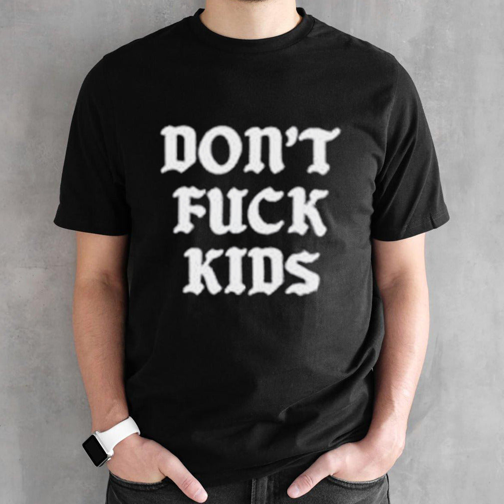 Don’t fuck kids shirt