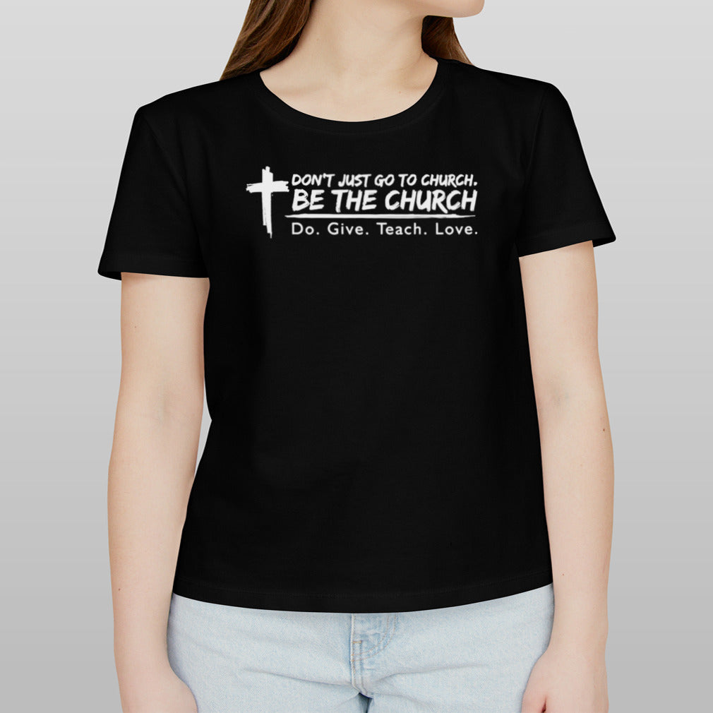 Don’t just go to church be the church do give teach love shirt