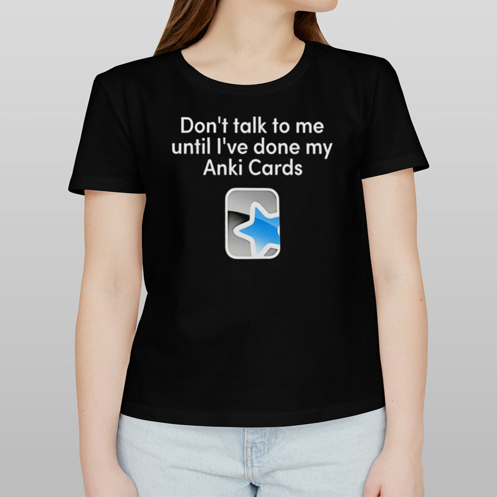 Don’t talk to me until i’ve done my Anki Cards shirt