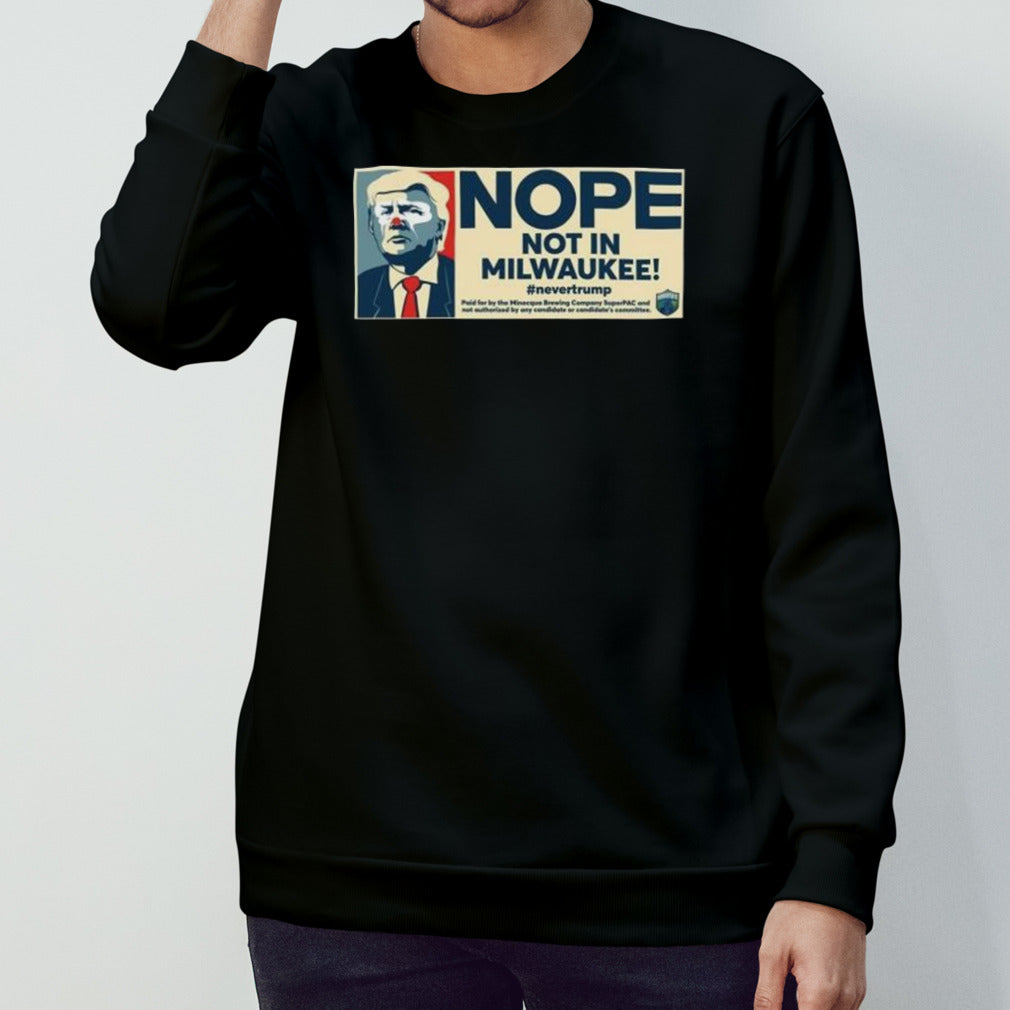 Donald Trump Nope Not IN Milwaukee Shirt