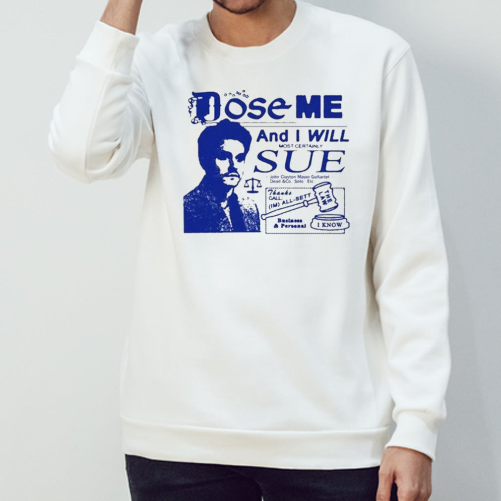 Dose Me And I Will Most Certainly Sue Funny Shirt