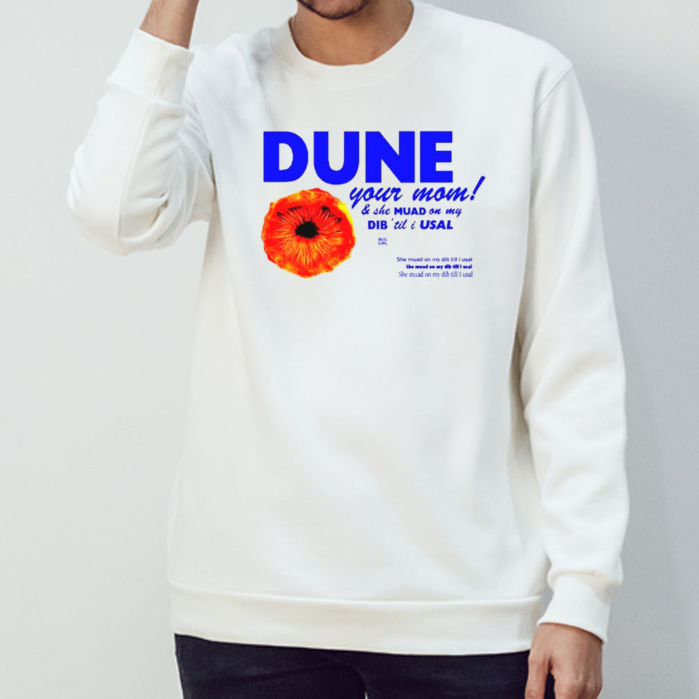 Dune your mom and she muad on my dib s’til I usal shirts