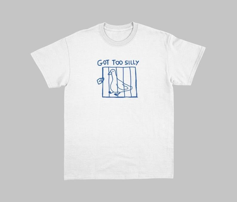 Funny Got Too Silly Tshirt - Unisex Tshirt, Meme TShirt, Funny Shirt, Silly Goose Trending Shirt Womenswear Top Streetwear Comfort Summer