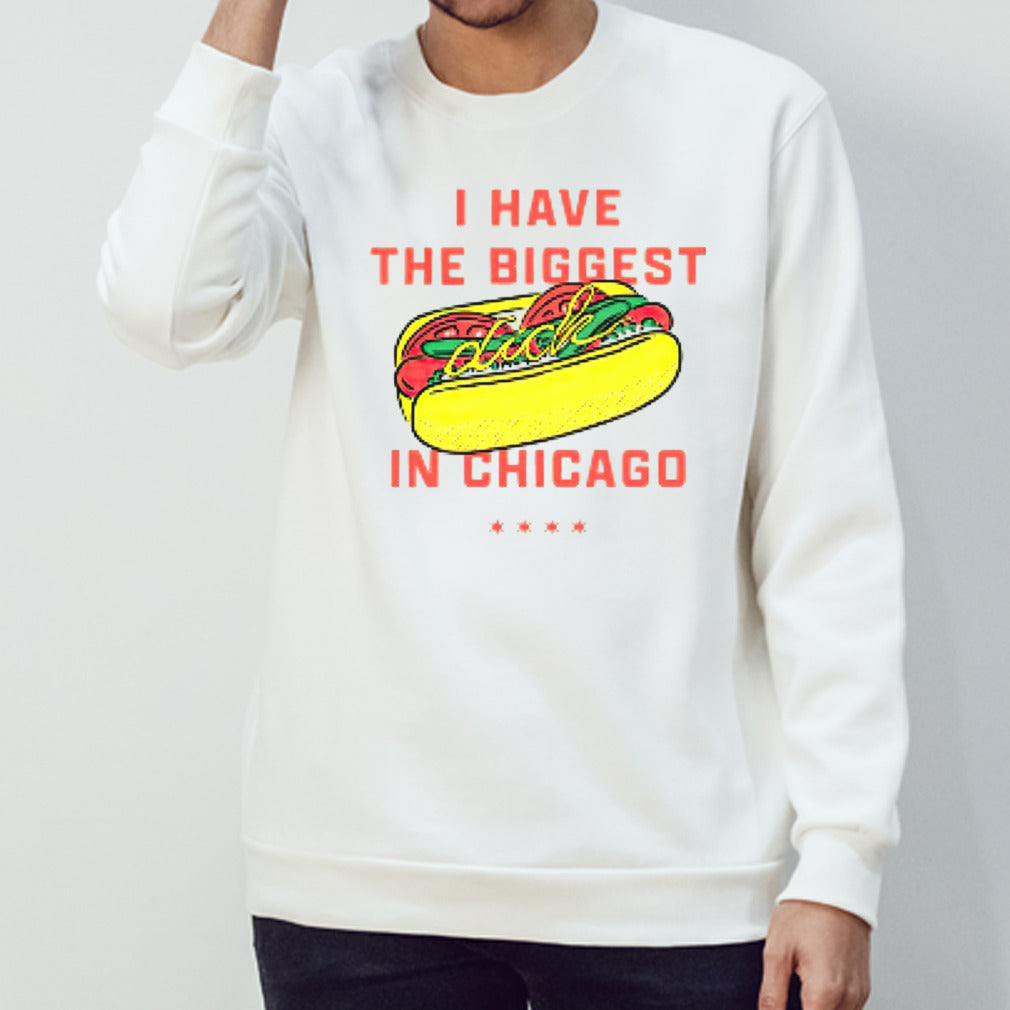 Hot dog I have the biggest in Chicago shirts