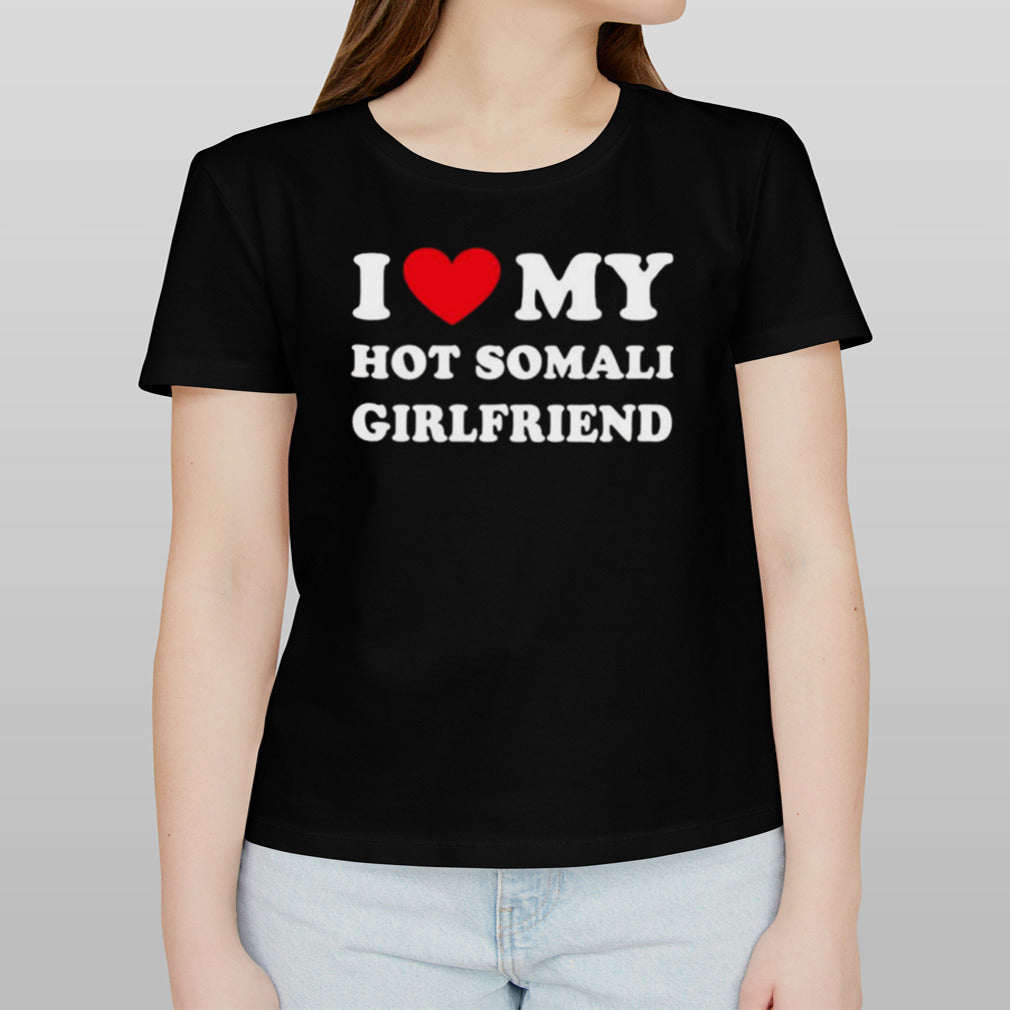 I Love My Hot Somali Girlfriend T-shirt