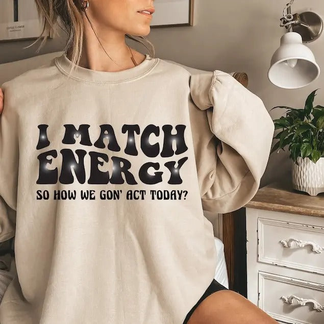 I Match Energy Sweatshirt,Sarcastic Sweatshirt,Sweatshirt for Women,Funny Sayings Sweatshirt,Gift For Her,Sassy Sweatshirt for Women