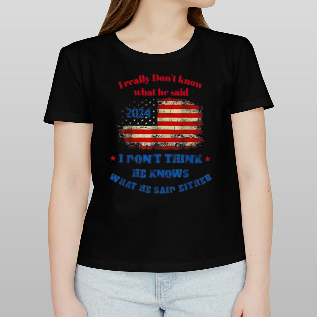 I Really Don’t Know What He Said 2024 USA Flag I Don’t Think He Knows What He Said Either T-shirt