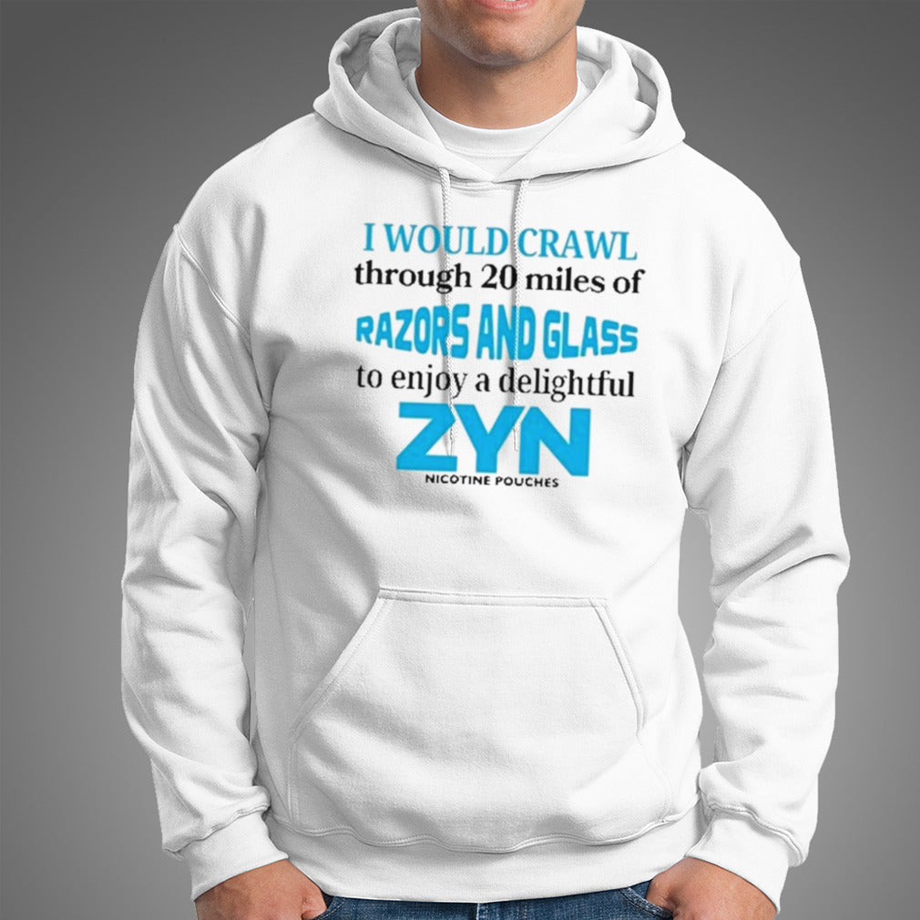 I Would Crawl Through 20 Miles Of Razors And Glass To Enjoy A Delightful Zyn Shirt