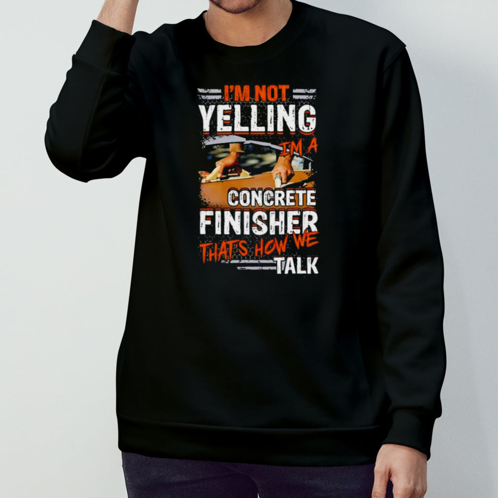 I’m Not Yelling I’m A Concrete Finisher That’s How We Talk Vintage Shirt