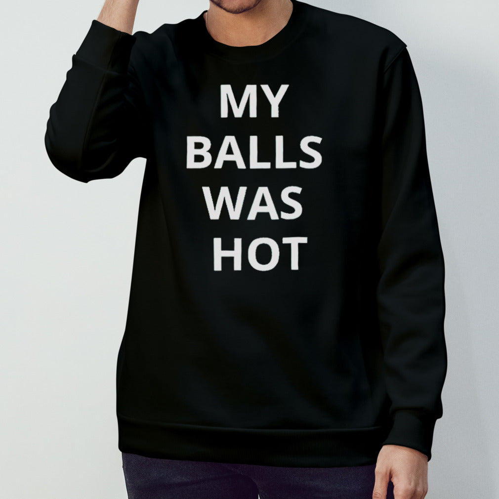 My balls was hot shirt