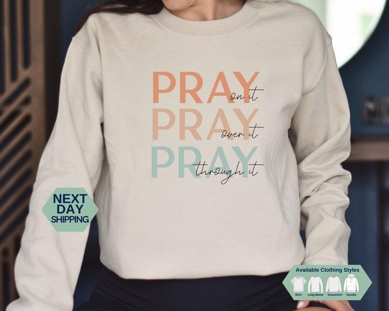 Pray On It Pray Over It Shirt, Trendy Christian Sweatshirt, Women's Religious Hoodie, Faith Long Sleeve T-shirt, Christian T-shirt, sweater and Hoodie