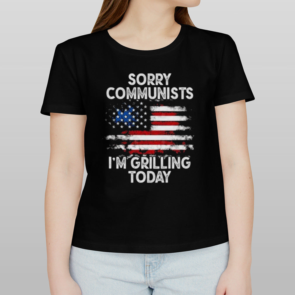 Sorry communists im grilling today – Funny 4th of July T-Shirt