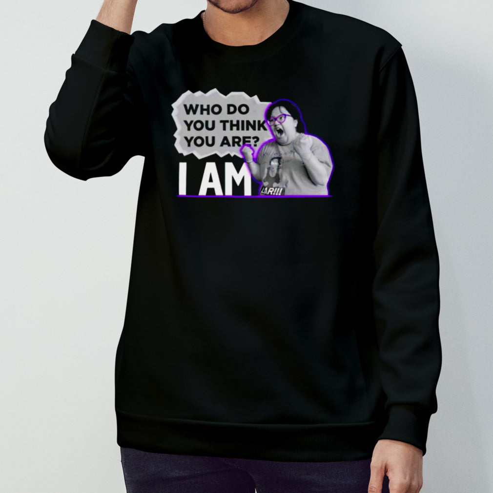 Who do you think you are I am funny shirt