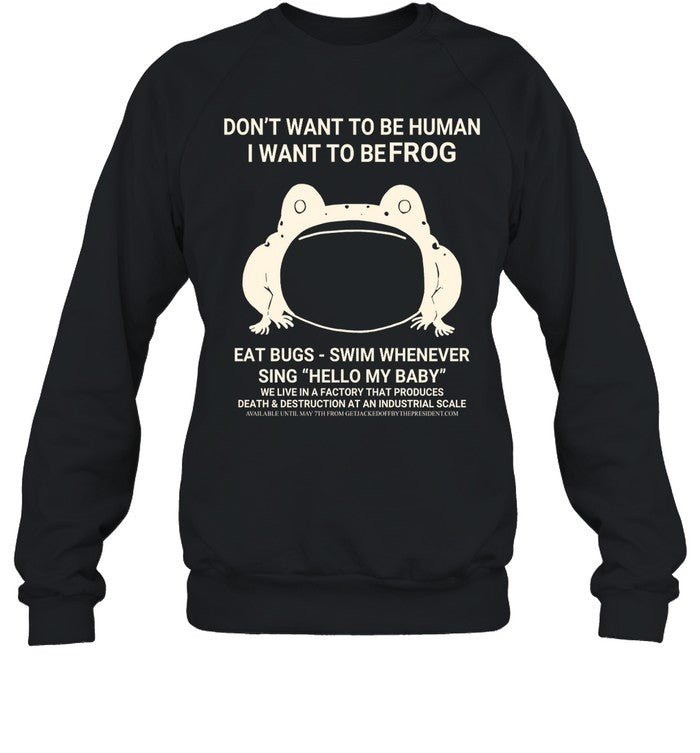Don't Want To Be Human I Want To Be Frog Eat Bugs Swim Whenever Sing Hello My Baby Hoodie