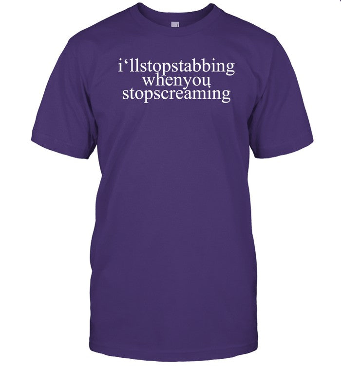 Limited I'll Stop Stabbing When You Stop Screaming Funny Shirt