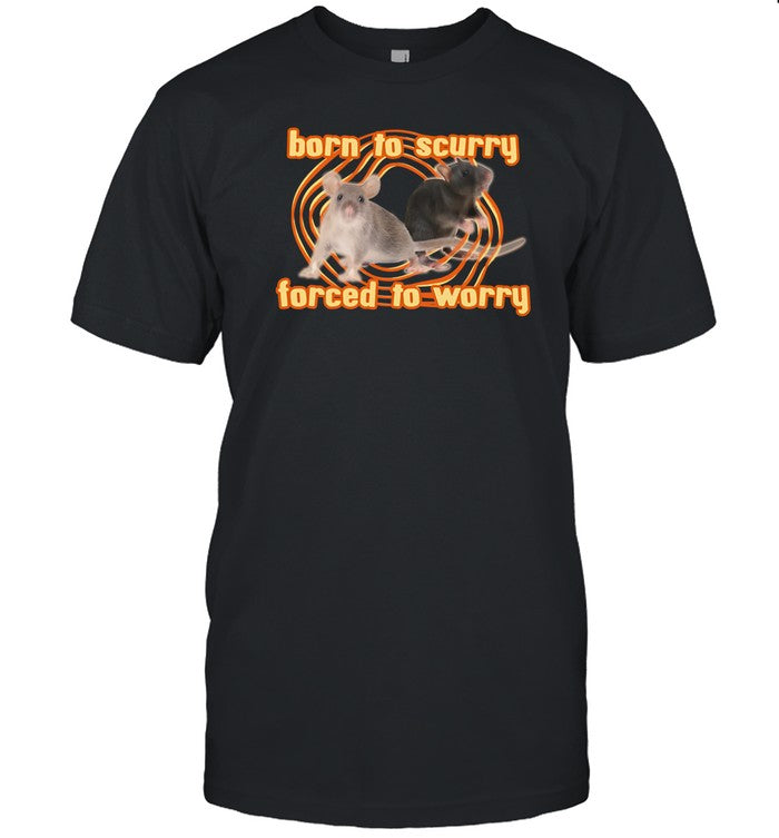 Gotfunny Born To Scurry Forced To Worry Rat Shirt