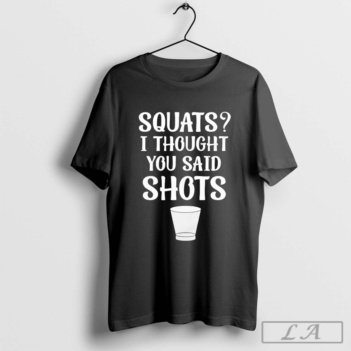 Squats I thought you said shots Shirt