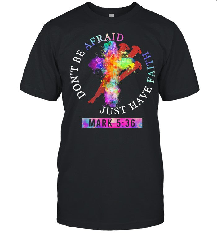 Don’t Be Afraid Just Have Faith Mark 5 36 Colors shirt