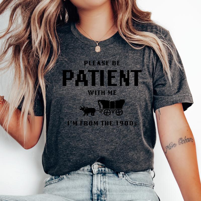 Please Be Patient With Me, I am From The 1900's- Unisex T-Shirt, Nostalgia, Funny Tee, Bright Graphic, Funny Apparel, Gift Idea, Relaxed Fit, Casual A