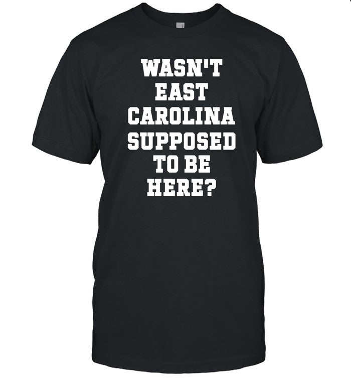 Limited Wasn't East Carolina Supposed To Be Here Funny Shirt