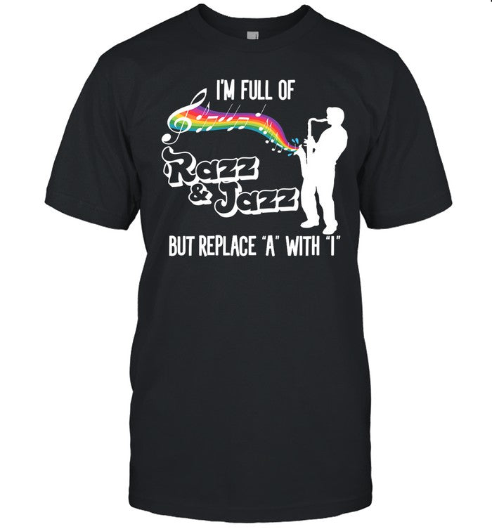 Shirt Gotfunny I'm Full Of Razz & Jazz But Replace A With I