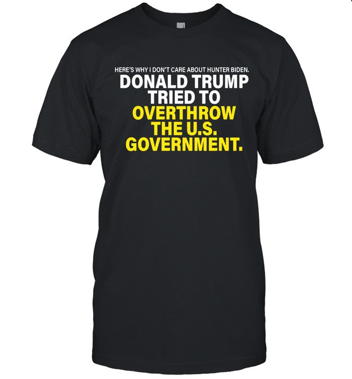 Donald Trump Tried To Overthrow The U s Government Tee