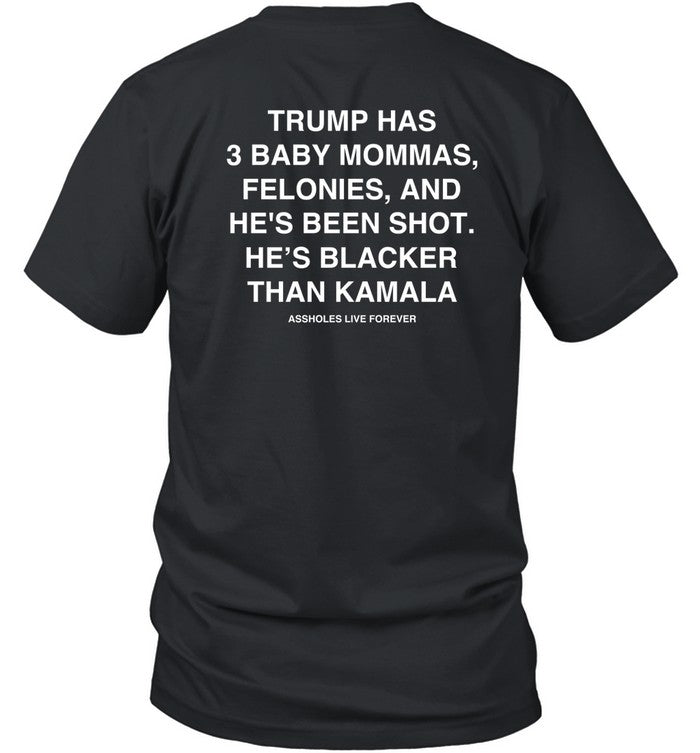 Assholes Live Forever Trump Has 3 Baby Mommas Felonies And He's Been Shot He's Blacker Than Kamala S