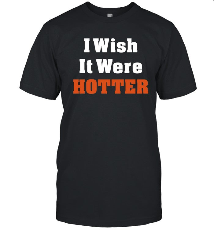 I Wish It Were Hotter Limited Shirt