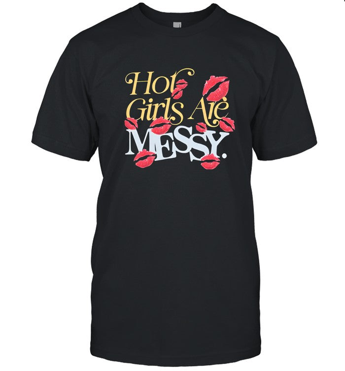 Hot mess hot girls are messy shirt