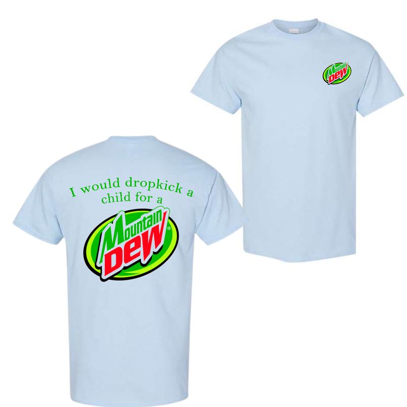 I Would Dropkick A Child For A Mountain Dew T-Shirt, For Men And Women, Trendy Shirt