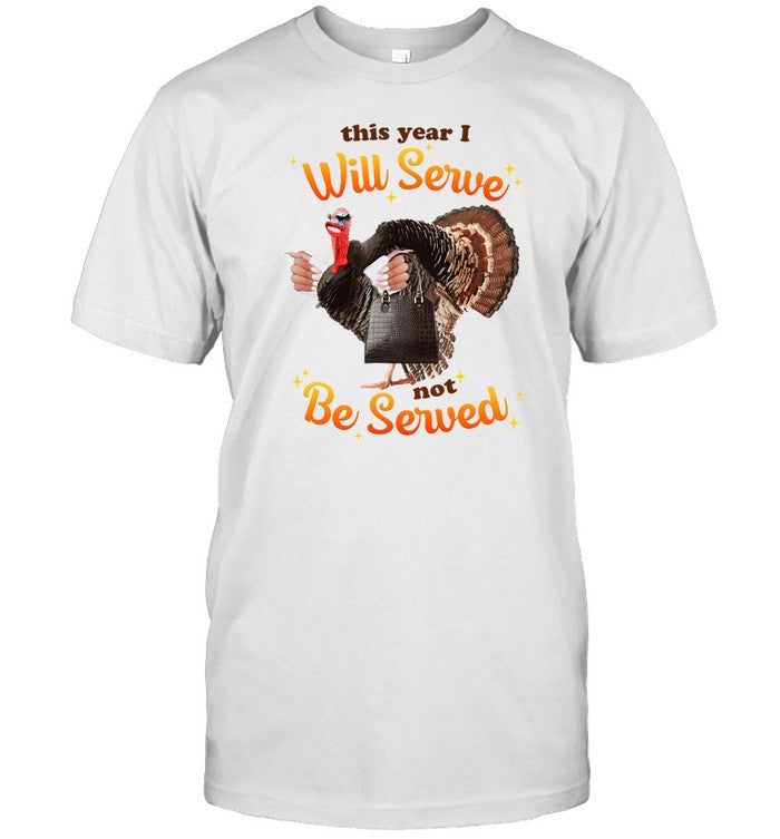 Got Funny This Year I Will Serve Not Be Served Shirt