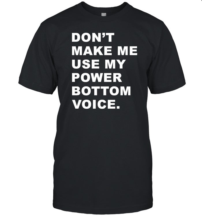 Don't Make Me Use My Power Bottom Voice