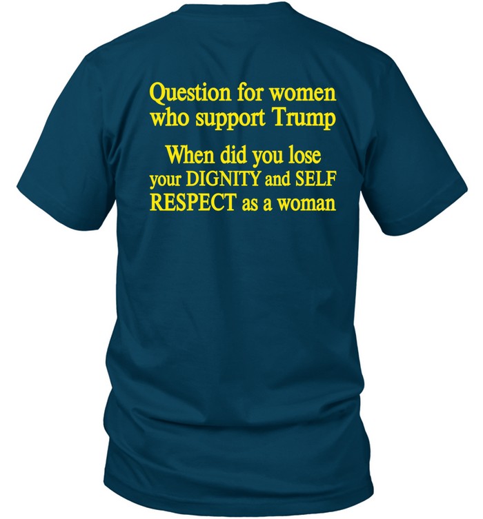 Question for women who support Trump T-shirt Funny Quote