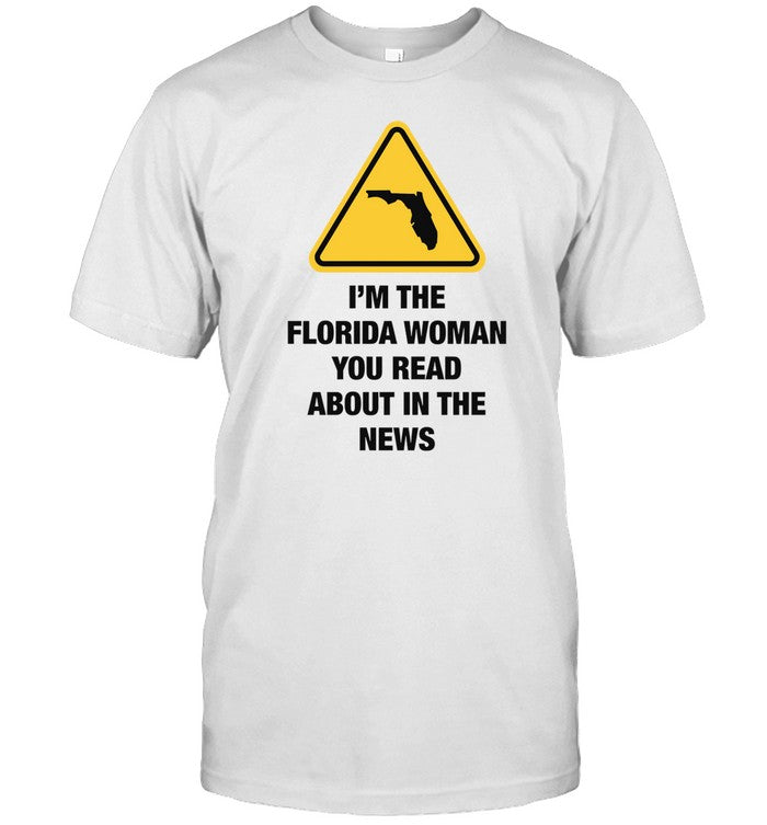 Shirt Gotfunny I'm The Florida Woman You Read About In The News