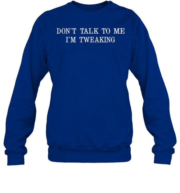 Don't Talk To Me I'm Tweaking Crewneck Sweatshirt