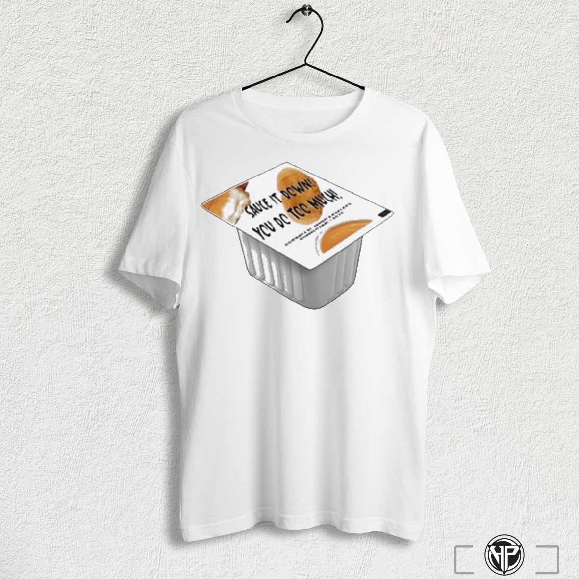 Sauce It Down You Dc Too Much Shirts Trending