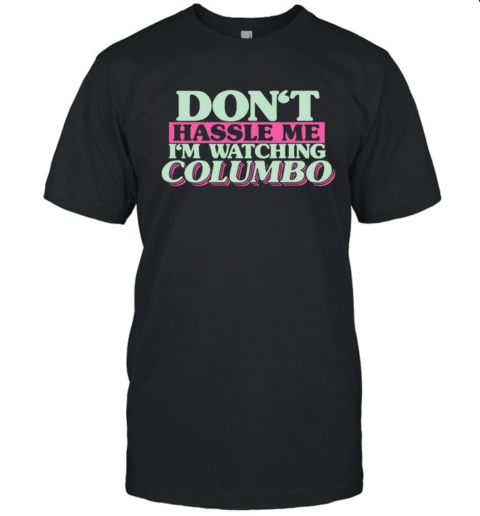 Don't Hassle Me I'm Watching Columbo Shirt Limited