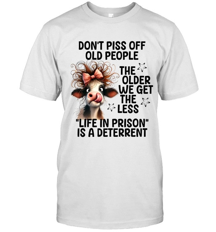 DON'T PISS OFF OLD PEOPLE THE OLDER WE GET THE LESS LIFE IN PRISON IS A DETERRENT