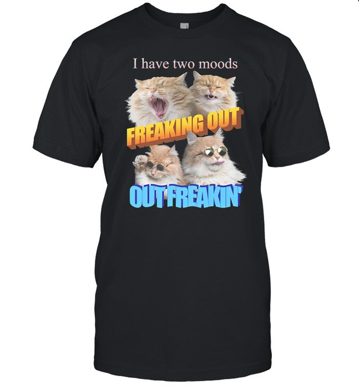 Shirt Gotfunny I Have Two Moods Freaking Out Out Freakin Cats