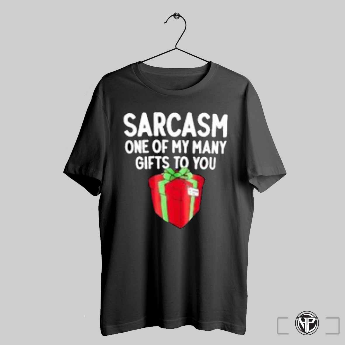 Sarcasm One Of My Many Gifts To You Shirt Trendy Sweatshirt