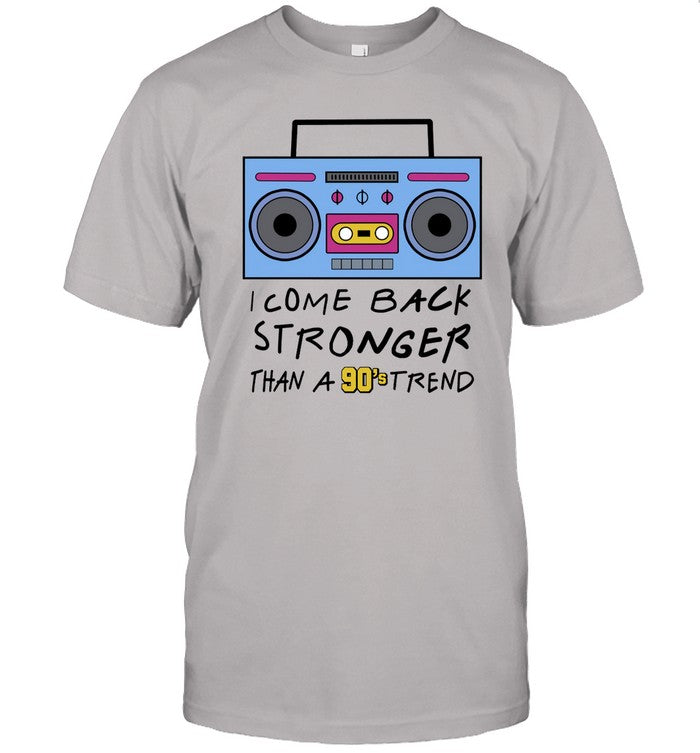 I Come Back Stronger Than A 90S Trend Limited Shirt