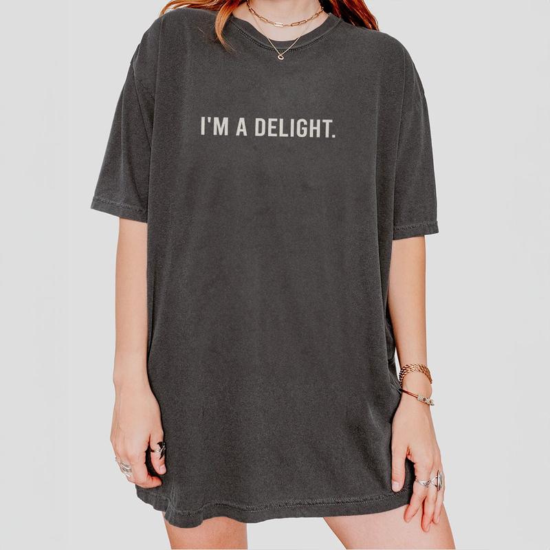 I'm A Delight Comfort T-shirt, Funny Sarcastic Shirt, Attitude Shirt, Sarcastic Self Love Shirt, Women's Funny Shirt, Sarcastic Tee, Funny Sayings Shirt Women, Sarcasm T-Shirt, Funny Women Top