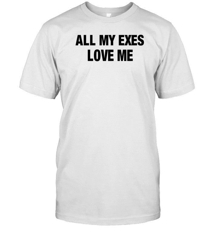 All My Exes Love Me T-Shirt, Hoodie, Tank Top, Sweater And Long Sleeve T-Shirt-Unisex T-Shirt