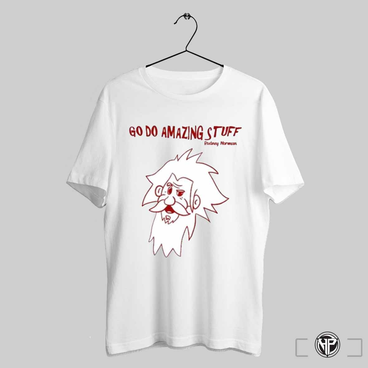 Rodney Norman Go Do Amazing Stuff T Shirt Trendy Sweatshirt